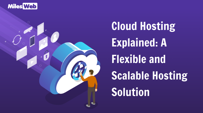 Read more about the article Cloud Hosting Explained: A Flexible and Scalable HostingSolution
